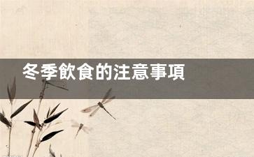 冬季飲食的注意事項 你都知道嗎(冬季飲食的注意問題)